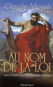 Au nom de la loi. Justice et politique à Athènes à l'époque classique - Mossé Claude