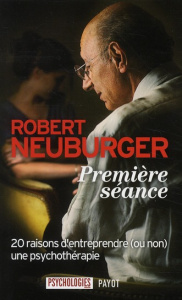 Première séance. 20 raisons d'entreprendre (ou non) une psychothérapie - Neuburger Robert