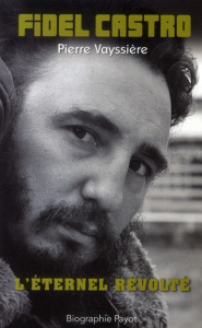 Fidel Castro. L'éternel révolté - Vayssière Pierre
