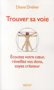 Trouver sa voie. Ecoutez votre coeur, réveillez vos dons, soyez créateur - Dreher Diane ; Bouillot Françoise