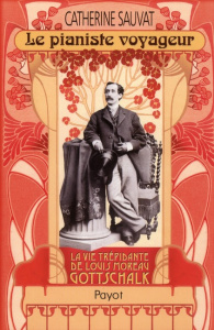 Le pianiste voyageur. Louis Moreau Gottschalk (1829 - 1869) - Sauvat Catherine