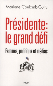 Présidente : le grand défi. Femmes, politique et médias - Coulomb-Gully Marlène