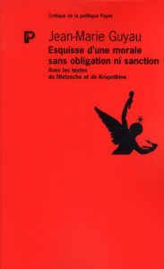 Esquisse d'une morale sans obligation ni sanction - Guyau Jean-Marie ; Nietzsche Friedrich ; Kropotkin