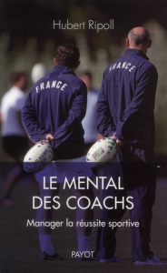 Le mental des coachs. Manager la réussite sportive - Ripoll Hubert