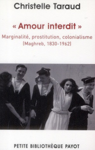Amour interdit. Marginalité, prostitution, colonialisme (Maghreb, 1830-1962) - Taraud Christelle