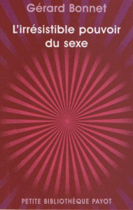 L'irrésistible pouvoir du sexe. Les cinq formes de notre sexualité - Bonnet Gérard