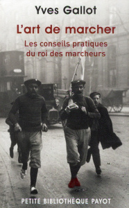 L'art de marcher, les conseils pratiques du roi des marcheurs. Suivi d'extraits de Souvenirs du célè - Gallot Yves.V ; Baecque André de