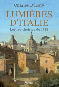 Lumières d'Italie. Lettres choisies de 1785 - Dupaty Charles ; Pasa Mario