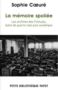 La mémoire spoliée. Les archives des Français, butin de guerre nazi puis soviétique (de 1940 à nos j - Coeuré Sophie
