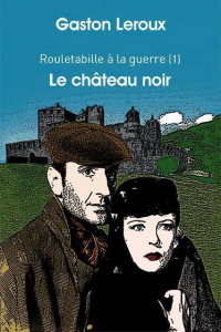 Rouletabille à la guerre. Tome 1, Le château noir - Leroux Gaston ; Kalifa Dominique