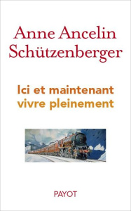 Ici et maintenant vivons pleinement - Ancelin Schützenberger Anne