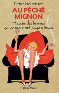 Au péché mignon. Histoire des femmes qui consomment jusqu'à l'excès - Nourrisson Didier