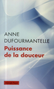 Puissance de la douceur - Dufourmantelle Anne