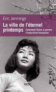 La ville de l'éternel printemps. Comment Dalat a permis l'Indochine française - Jennings Eric ; Larcher-Goscha Agathe