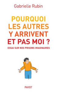 Pourquoi les autres y arrivent et pas moi ? Essai sur nos prisons imaginaires - Rubin Gabrielle