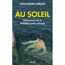 Au soleil. Naissance de la Méditerranée estivale - Urbain Jean-Didier