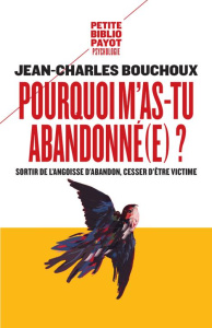 Pourquoi m'as-tu abandonné(e) ? Sortir de l'angoisse d'abandon, cesser d'être victime - Bouchoux Jean-Charles