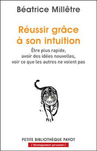 Réussir grâce à son intuition. Etre plus rapide, avoir des idées nouvelles, voir ce que les autres n - Millêtre Béatrice