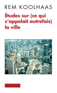 Etudes sur (ce qui s'appelait autrefois) la ville - Koolhaas Rem ; Guévremont Francis ; Orazi Manuel