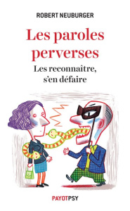 Les paroles perverses. Les reconnaître, s'en défaire - Neuburger Robert