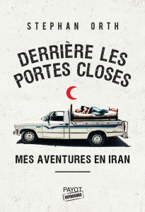 Derrière les portes closes. Mes aventures en Iran - Orth Stephan ; Boisson Hélène