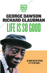 Life is so good. Je suis né au Texas il y a 102 ans... - Dawson George ; Glaubman Richard ; Blanc Bernard