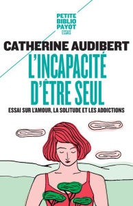 L'incapacité d'être seul. Essai sur l'amour, la solitude et les addictions - Audibert Catherine