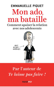 Mon ado, ma bataille. Comment apaiser la relation avec nos adolescents - Piquet Emmanuelle