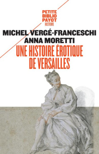 Une histoire érotique de Versailles (1661-1789) - Vergé-Franceschi Michel ; Moretti Anna