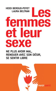 Les femmes et leur sexe. Ne plus avoir mal, renouer avec son désir, se sentir libre - Beroud-Poyet Heidi ; Beltran Laura