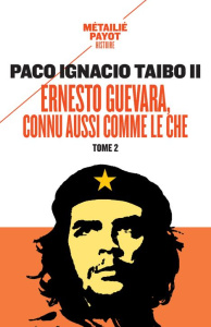 Ernesto Guevara, connu aussi comme le Che. Tome 2 - Taibo II Paco Ignacio ; Bourgade Florence ; Chavag
