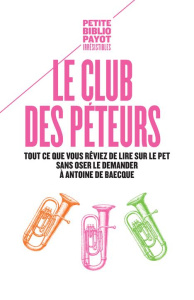 Le club des péteurs. Tout ce que vous rêviez de lire sur le pet sans oser le demander à Antoine de B - Baecque Antoine de