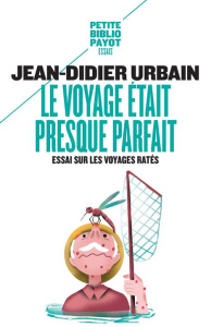 Le voyage était presque parfait. Essai sur les voyages ratés - Urbain Jean-Didier