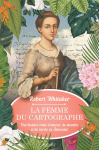 La femme du cartographe. Une histoire vraie d'amour, de meurtre et de survie en Amazonie - Whitaker Robert ; Demange Odile ; Bajard Sophie