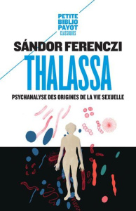 Thalassa. Psychanalyse des origines de la vie sexuelle précédé de Masculin et féminin - Ferenczi Sandor ; Dupont Judith ; Viliker Myriam ;