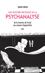 Une histoire érotique de la psychanalyse. De la nourrice de Freud aux amants d'aujourd'hui - Chiche Sarah