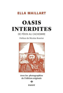 Oasis interdites. De Pékin au Cachemire - Une femme à travers l'Asie centrale en 1935 - Maillart Ella ; Bouvier Nicolas