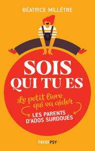 Sois qui tu es. Le petit livre qui va aider les parents d'ados surdoués - Millêtre Béatrice