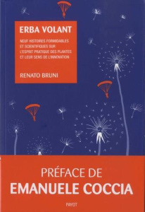 Erba volant. Neuf histoires formidables sur l'esprit pratique des plantes et leur sens de l'innovati - Bruni Renato ; Bouillot Françoise ; Coccia Emanuel
