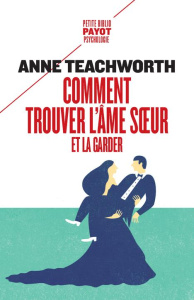 Comment trouver l'âme soeur et la garder - Teachworth Anne ; Marotte Corinne ; Ancelin Schütz