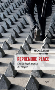 Reprendre place. Contre l'architecture du mépris - Labbé Mickaël