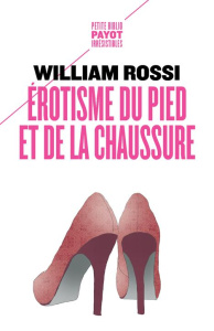 Erotisme du pied et de la chaussure - Rossi William ; Matignon Marie