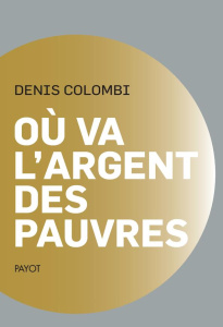 Où va l'argent des pauvres. Fantasmes politiques, réalités sociologiques - Colombi Denis
