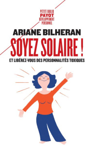 Soyez solaire ! Et libérez-vous des personnalités toxiques - Bilheran Ariane