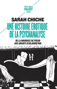Une histoire érotique de la psychanalyse. De la nourrice de Freud aux amants d'aujourd'hui - Chiche Sarah