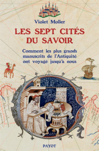 Les sept cités du savoir. Comment les plus grands manuscrits de l'Antiquité voyagèrent jusqu'à nous - Moller Violet ; Demange Odile