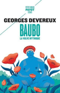 Baubo, la vulve mythique. Suivi de Parallèle entre des mythes et une obsession visuelle ; La nudité - Devereux Georges ; Neuburger Robert ; Freud Sigmun