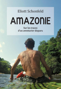 Amazonie. Sur les traces d'un aventurier disparu - Schonfeld Eliott