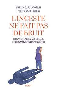 L'inceste ne fait pas de bruit. Des violences sexuelles et des moyens d'en guérir - Clavier Bruno ; Gauthier Inès