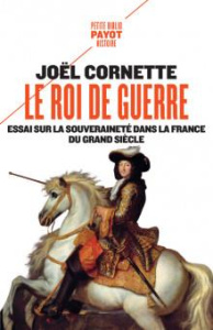 Le roi de guerre. Essai sur la souveraineté dans la France du Grand Siècle - Cornette Joël